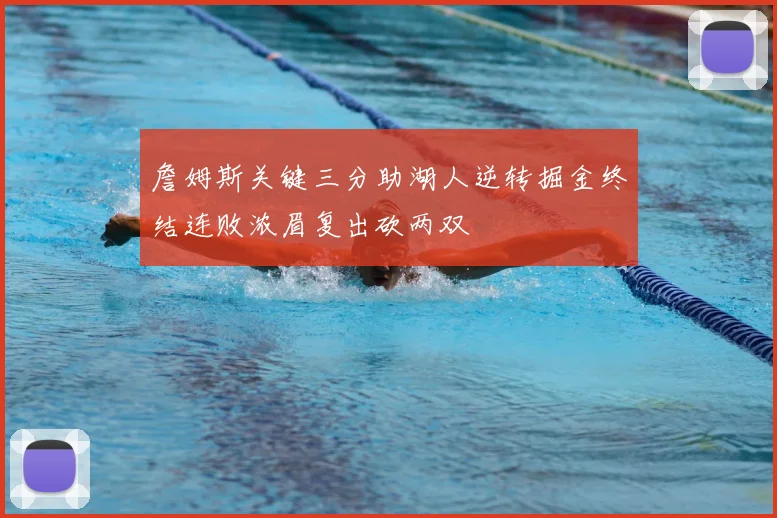 詹姆斯关键三分助湖人逆转掘金终结连败浓眉复出砍两双