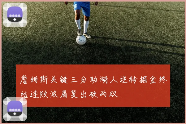 詹姆斯关键三分助湖人逆转掘金终结连败浓眉复出砍两双