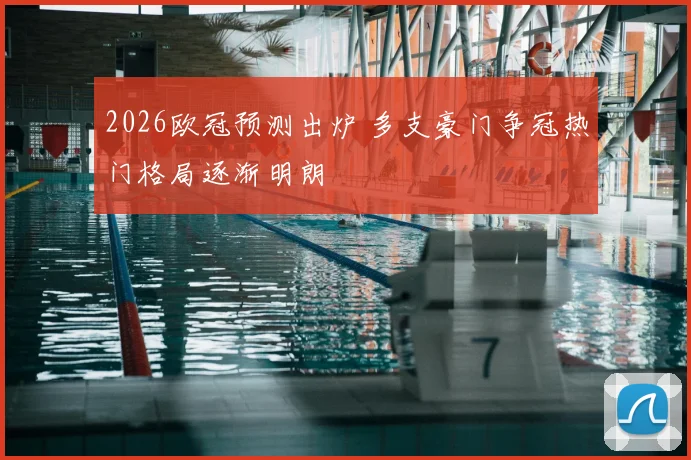 2026欧冠预测出炉 多支豪门争冠热门格局逐渐明朗