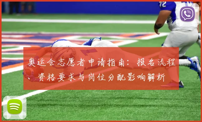 奥运会志愿者申请指南：报名流程、资格要求与岗位分配影响解析
