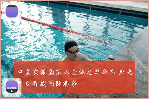 中国女排国家队全体名单公布 新老结合备战国际赛事