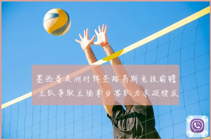 墨西哥美洲对阵圣路易斯竞技前瞻 主队争取主场拿分客队力求延续反弹