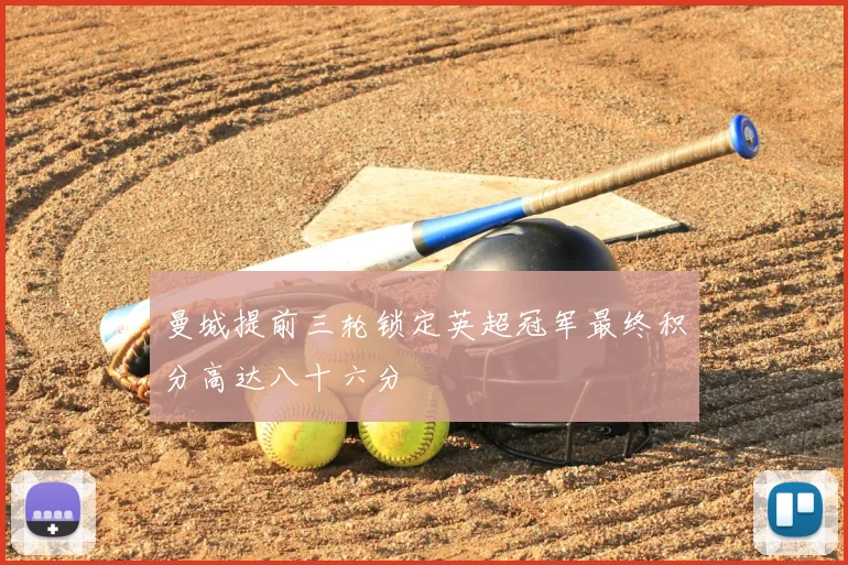 曼城提前三轮锁定英超冠军最终积分高达八十六分